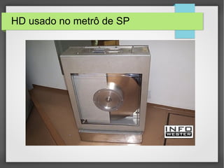 HD usado no metrô de SP
 