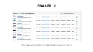 REAL LIFE - II
https://redcanary.com/blog/5-common-endpoint-detection-and-response-mistakes/
 