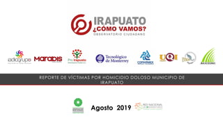 Agosto 2019
REPORTE DE VÍCTIMAS POR HOMICIDIO DOLOSO MUNICIPIO DE
IRAPUATO
 