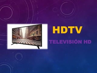 TELEVISIÓN HD
HDTV
 