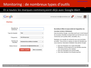 Monitoring : de nombreux types d’outils
Et si toutes les marques commençaient déjà avec Google Alert
http://www.google.fr/...