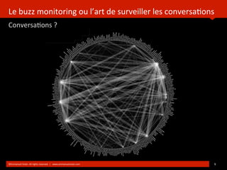 Le buzz monitoring ou l’art de surveiller les conversations
Conversations ?
©Emmanuel Vivier. All rights reserved. | www.e...