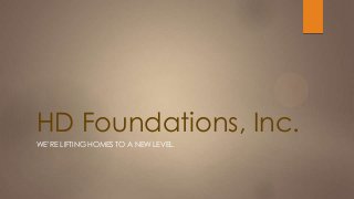 HD Foundations, Inc.
WE’RE LIFTING HOMES TO A NEW LEVEL.

 