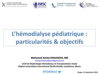 Tanger, 21 Septembre 2019.
Mohamed Amine KHALFAOUI, MD
medaminekhalfaoui@gmail.com
L’hémodialyse pédiatrique :
particulari...