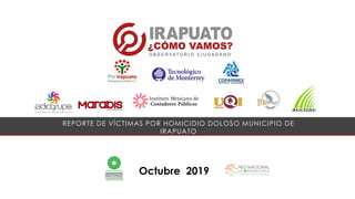 Octubre 2019
REPORTE DE VÍCTIMAS POR HOMICIDIO DOLOSO MUNICIPIO DE
IRAPUATO
 