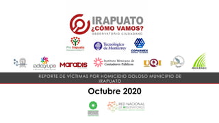 Octubre 2020
REPORTE DE VÍCTIMAS POR HOMICIDIO DOLOSO MUNICIPIO DE
IRAPUATO
 