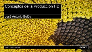 Conceptos de la Producción HD José Antonio Bolós 