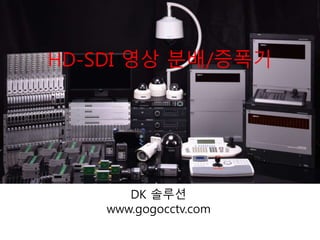 HD-SDI 영상 분배/증폭기
DK 솔루션
www.gogocctv.com
 
