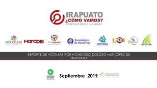 Septiembre 2019
REPORTE DE VÍCTIMAS POR HOMICIDIO DOLOSO MUNICIPIO DE
IRAPUATO
 