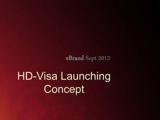 eBrand Sept 2012

HD-Visa Launching
Concept

 