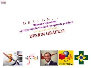 DESIGN... Desenho Industrial  ...programação visual & projeto de produto DESIGN INDUSTRIAL DESIGN GRÁFICO 