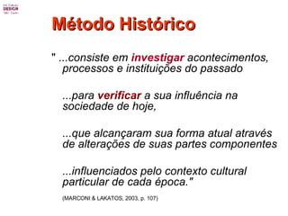 Método Histórico <ul><li>&quot;  ...consiste em  investigar  acontecimentos, processos e instituições do passado  </li></u...