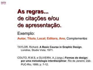 As regras...   de citações e/ou  de apresentação. <ul><li>Exemplo: </li></ul><ul><li>Autor, Titulo, Local; Editora, Ano,  ...