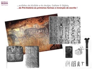 ...estórias da história e do design, Cultura & Objeto,   ... da Pré-história às primeiras formas e invenção da escrita ! 