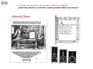 ...estórias da história e do design, Cultura & Objeto,   ... quem faz mostra o caminho e quem produz deixa sua marca ! Albrecht Dürer 