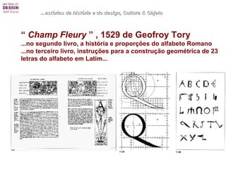 “  Champ Fleury  ” , 1529 de Geofroy Tory ...no segundo livro, a história e proporções do alfabeto Romano ...no terceiro livro, instruções para a construção geométrica de 23 letras do alfabeto em Latim...   ...estórias da história e do design, Cultura & Objeto 