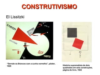 El Lissitzki “ Derrote os Brancos com a cunha vermelha”, pôster, 1920 História suprematista de dois quadrados em seis construções, página do livro, 1922 CONSTRUTIVISMO   