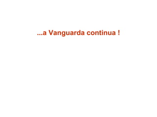 ...a Vanguarda continua ! 