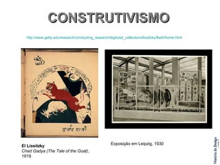 El Lissitzky Chad Gadya (The Tale of the Goat) , 1919  http://www.getty.edu/research/conducting_research/digitized_collections/lissitzky/flash/home.html   Exposição em Leipzig, 1930 CONSTRUTIVISMO   