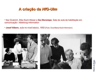 Ilse Grubrich, Elke Koch-Weser e  Gui Bonsiepe . Sala de aula da habilitação em comunicação /  Abteilung Information Josef Albers , aula no nível básico, 1955 ( Foto: Eva-Maria Koch-Hörmann)   A criação da  HfG-Ulm 