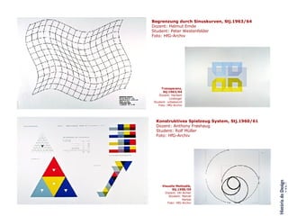 Begrenzung durch Sinuskurven, Stj.1963/64 Dozent: Helmut Emde Student: Peter Westenfelder Foto: HfG-Archiv Konstruktives Spielzeug System, Stj.1960/61 Dozent: Anthony Frøshaug Student: Rolf Müller Foto: HfG-Archiv Transparenz, Stj.1963/64 Dozent: Herbert Lindinger Student: unbekannt Foto: HfG-Archiv Visuelle Methodik, Stj.1958/59 Dozent: Otl Aicher Student: Marcel Herbst Foto: HfG-Archiv 