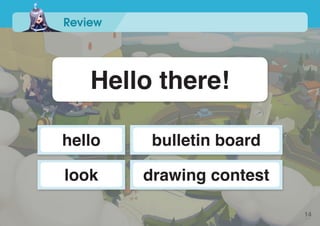 Review
Hello there!
bulletin board
drawing contest
hello
look
14
 