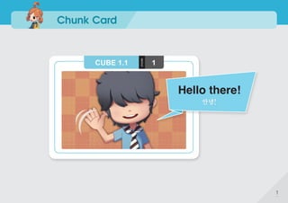 Chunk Card
Hello there!
안녕!
1
