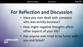 @doncrawley #custserv
For Reflection and Discussion
• Have you ever dealt with someone
who was strictly business?
• How might negative thoughts affect
other aspects of your life?
• Has anyone ever tried to be funny with
you and failed?
Page 69
 
