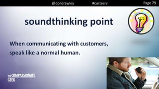 soundthinking point
@doncrawley #custserv
When communicating with customers,
speak like a normal human.
Page 79
 