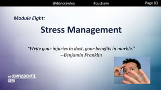 @doncrawley #custserv
Module Eight:
“Write your injuries in dust, your benefits in marble.”
--Benjamin Franklin
Stress Management
Page 83
 