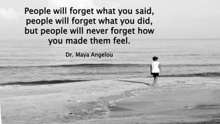 @doncrawley #custserv
People will forget what you said,
people will forget what you did,
but people will never forget how
you made them feel.
Dr. Maya Angelou
 