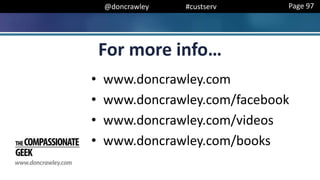 @doncrawley #custserv
For more info…
• www.doncrawley.com
• www.doncrawley.com/facebook
• www.doncrawley.com/videos
• www.doncrawley.com/books
Page 97
 