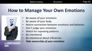 @doncrawley #custserv
How to Manage Your Own Emotions
Page 29
• Be aware of your emotions
• Be aware of your body
• Notice connection between emotions and behavior
• Don’t judge your emotions
• Watch for repeating patterns
• Be intentional
• Be intentional about influences
• Take ownership of your emotions
 