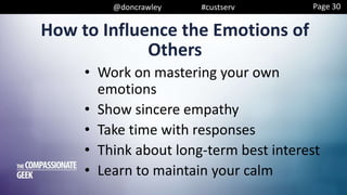 @doncrawley #custserv
• Work on mastering your own
emotions
• Show sincere empathy
• Take time with responses
• Think about long-term best interest
• Learn to maintain your calm
How to Influence the Emotions of
Others
Page 30
 
