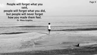 @doncrawley #custserv
People will forget what you
said,
people will forget what you did,
but people will never forget
how you made them feel.
Dr. Maya Angelou
Page 9
 