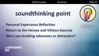 soundthinking point
@doncrawley #custserv
Personal Experience Reflection
Return to the Heroes and Villains Exercise
Were you building advocates or detractors?
Page 10
 