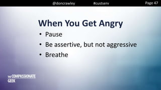 @doncrawley #custserv
When You Get Angry
• Pause
• Be assertive, but not aggressive
• Breathe
Page 47
 
