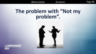 @doncrawley #custserv
The problem with “Not my
problem”.
Page 49
 