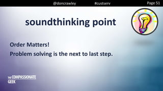 soundthinking point
@doncrawley #custserv
Order Matters!
Problem solving is the next to last step.
Page 51
 