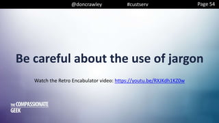 @doncrawley #custserv
Be careful about the use of jargon
Page 54
Watch the Retro Encabulator video: https://youtu.be/RXJKdh1KZ0w
 