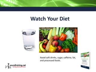 Watch Your Diet
Avoid soft drinks, sugar, caffeine, fat,
and processed foods.
 
