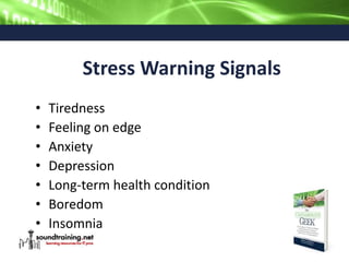 Stress Warning Signals
• Tiredness
• Feeling on edge
• Anxiety
• Depression
• Long-term health condition
• Boredom
• Insomnia
 