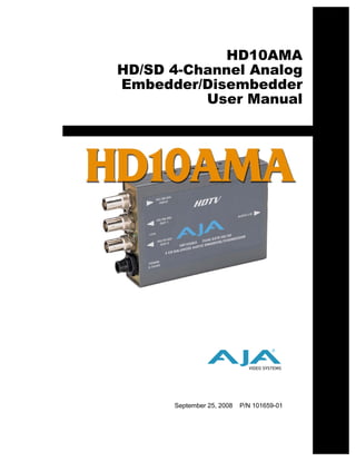 HD10AMA
HD/SD 4-Channel Analog
Embedder/Disembedder
          User Manual




                                    ®




      September 25, 2008   P/N 101659-01
 
