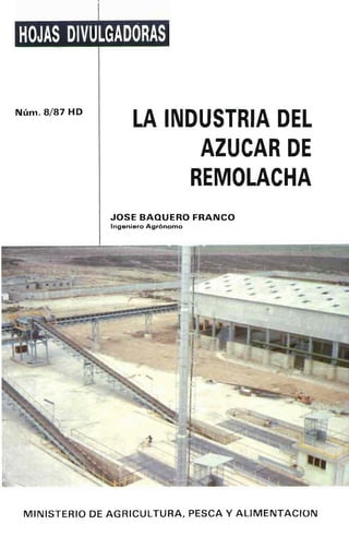 LA INDUSTRIA DEL
AZUCAR DE
REMOLACHA
JOSE BAQUERO FRANCO
Ingeniero Agrónomo
MINISTERIO DE AGRICULTURA, PESCA Y ALIMENTACIUN
 
