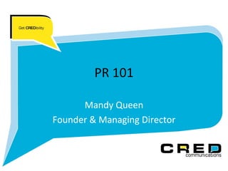 PR 101 Mandy Queen Founder & Managing Director 