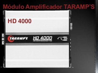 Módulo Amplificador TARAMP’S
HD 4000
 