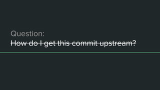 Question:
How do I get this commit upstream?
 