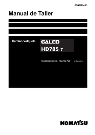 GSN01274-03
Manual de Taller
Camión Volquete
HD785-7001NUMERO DE SERIE y Sucesivo
 