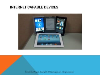 INTERNET CAPABLE DEVICES
Done by Josh Folgado. Copyright © 2014 joshfolgado.com . All rights reserved.
 